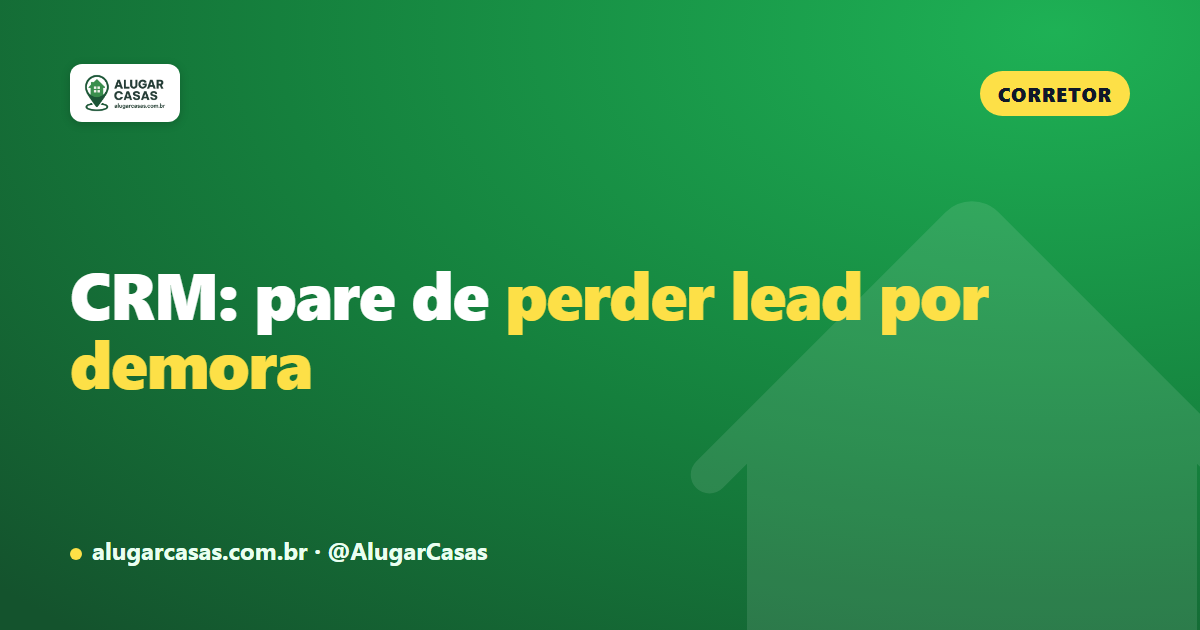 CRM para corretor de imóveis: pare de perder lead por demora